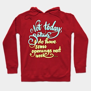 Not today, Satan! I do have some openings  next week Hoodie